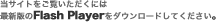 当サイトをご覧いただくには最新版のFlash Playerをダウンロードしてください
